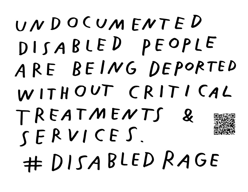 Graphic by Finnegan Shannon with a white background and black text. Below is a QR code and hashtag #DisabledRage. Text reads, UNDOCUMENTED DISABLED PEOPLE ARE BEING DEPORTED WITHOUT CRITICAL TREATMENTS & SERVICES