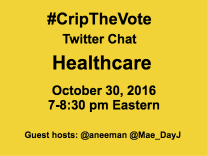 Pumpkin orange background with black text that reads: #CripTheVote Twitter Chat Healthcare October 30, 2016 7-8:30 pm Eastern Guest hosts: @aneeman @Mae_DayJ