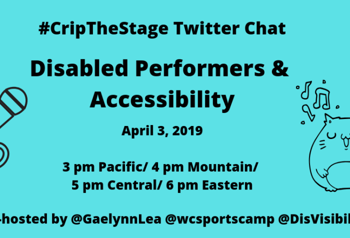Graphic with an aqua blue background with black text that reads: #CripTheStage Twitter Chat, Disabled Performers & Accessibility, April 3, 2019, 3 pm Pacific/ 4 pm Mountain/ 5 pm Central/ 6 pm Eastern, Co-hosts: @GaelynnLea @wcsportscamp @DisVisibility. On the left is an illustration of a microphone. On the right is an illustration of a cat singing with musical notes above the cat.