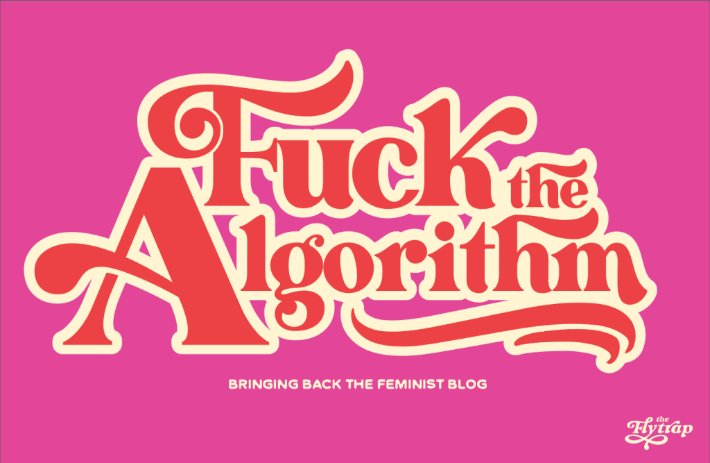 Fuck the Algorithm” in a red, swirly font with cream accents and big 1970s vibes against a hot pink background. Below, in a smaller, rounded, all-caps font in the same cream color, it reads “Bringing Back the Feminist Blog.” In the lower right corner, “The Flytrap” in a swirling, slightly italic font, also cream-colored.